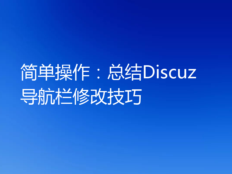 简单操作：总结Discuz导航栏修改技巧