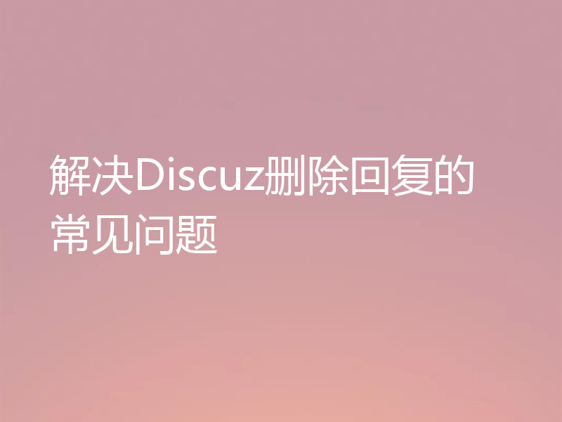 解决Discuz删除回复的常见问题