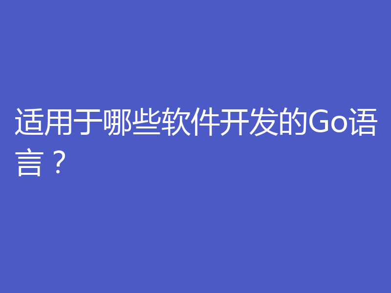 适用于哪些软件开发的Go语言？