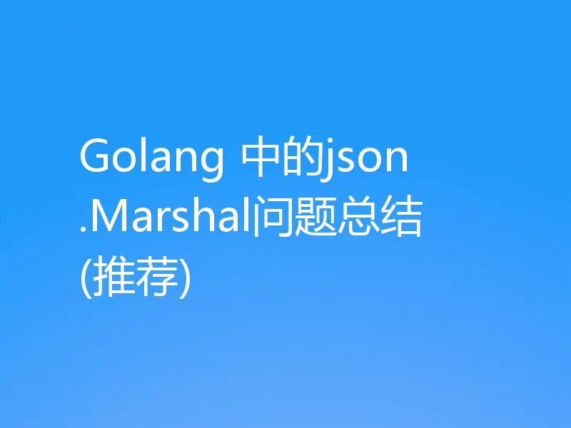 Golang 中的json.Marshal问题总结(推荐)