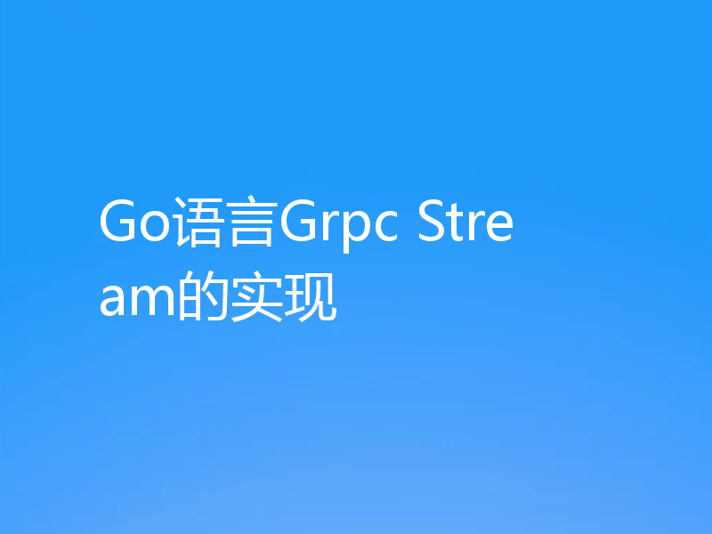Go语言Grpc Stream的实现