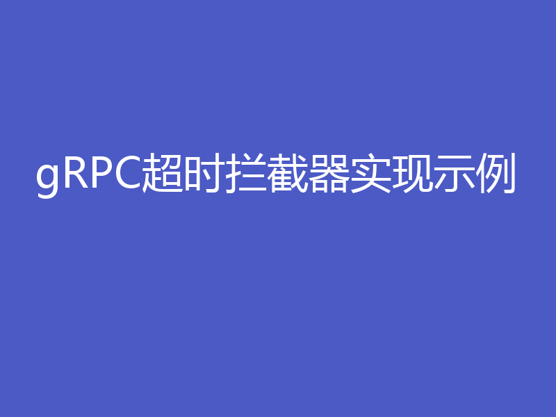 gRPC超时拦截器实现示例