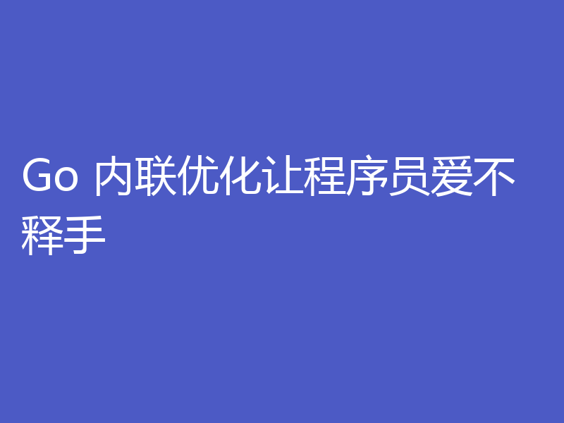 Go 内联优化让程序员爱不释手
