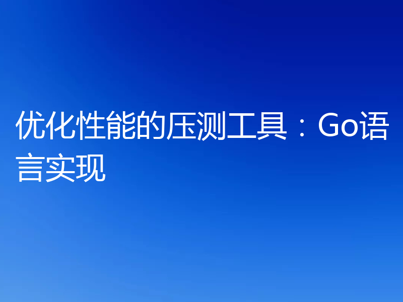优化性能的压测工具：Go语言实现