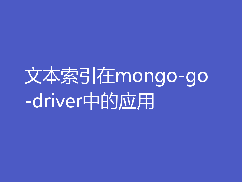 文本索引在mongo-go-driver中的应用