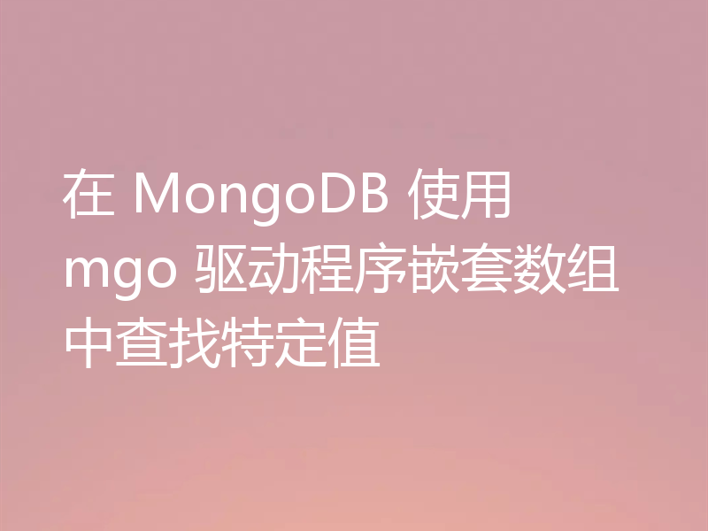 在 MongoDB 使用 mgo 驱动程序嵌套数组中查找特定值