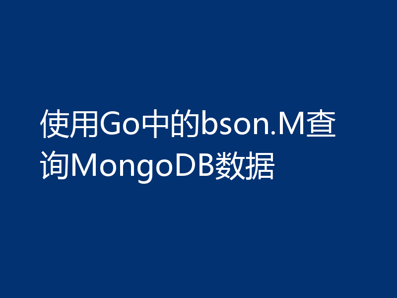 使用Go中的bson.M查询MongoDB数据