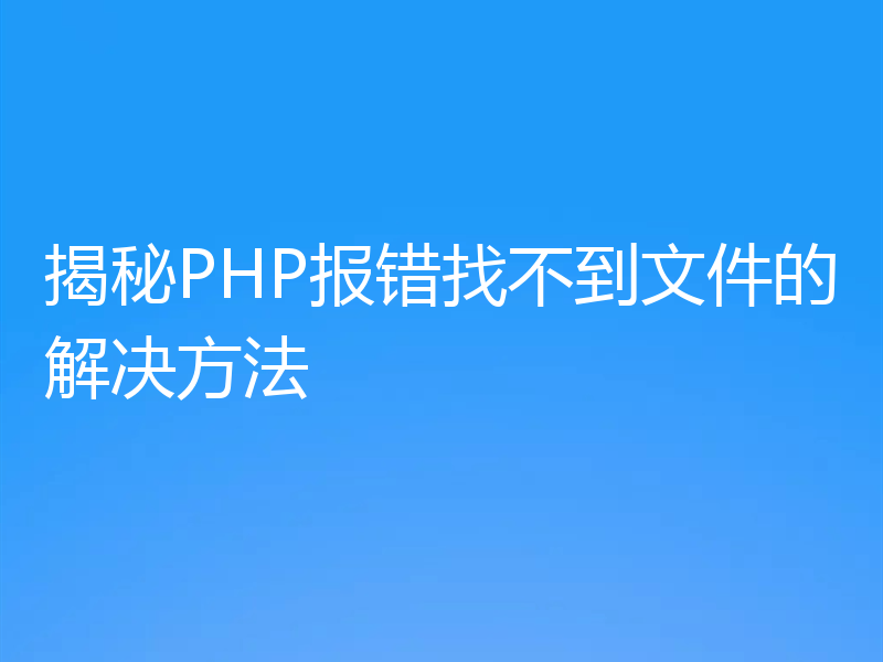 揭秘PHP报错找不到文件的解决方法