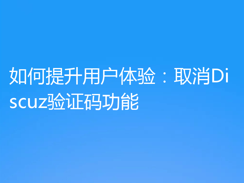 如何提升用户体验：取消Discuz验证码功能