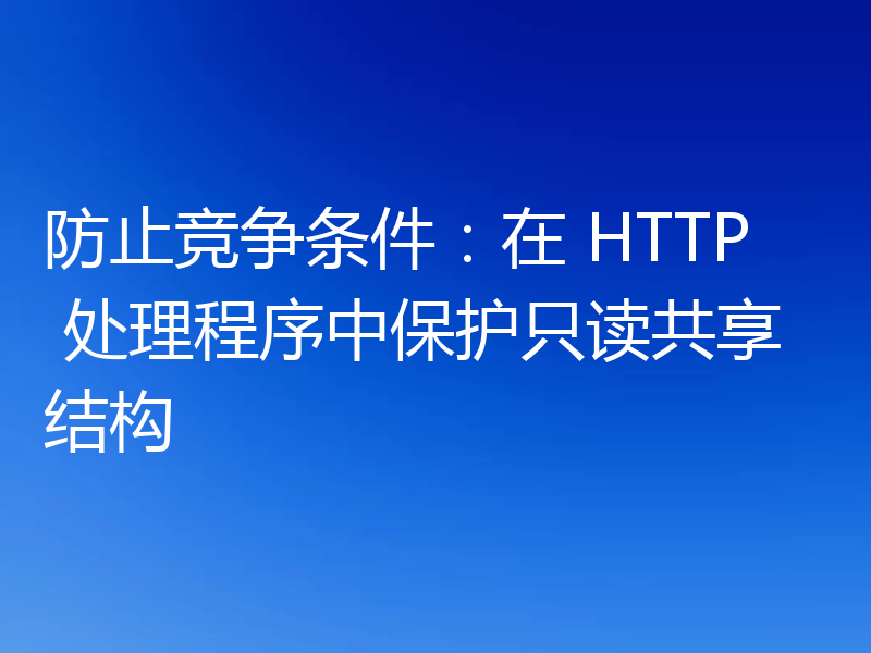 防止竞争条件：在 HTTP 处理程序中保护只读共享结构