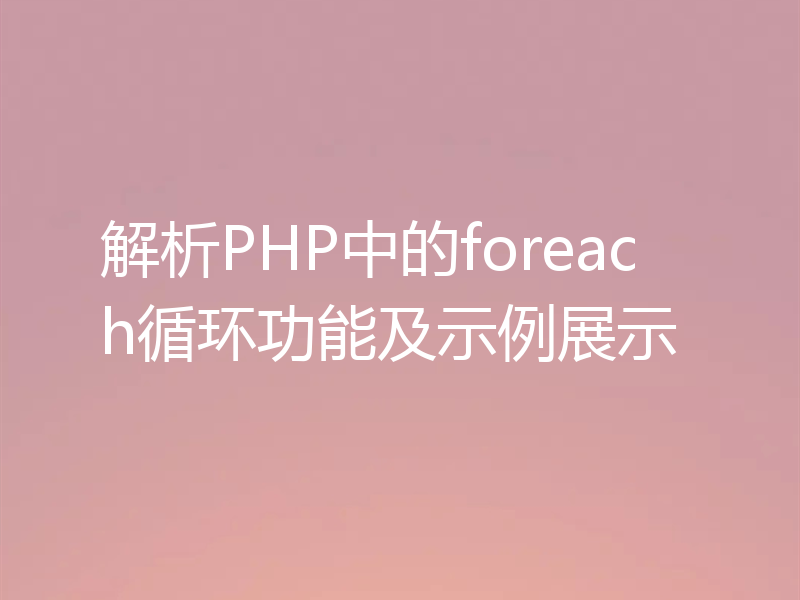 解析PHP中的foreach循环功能及示例展示