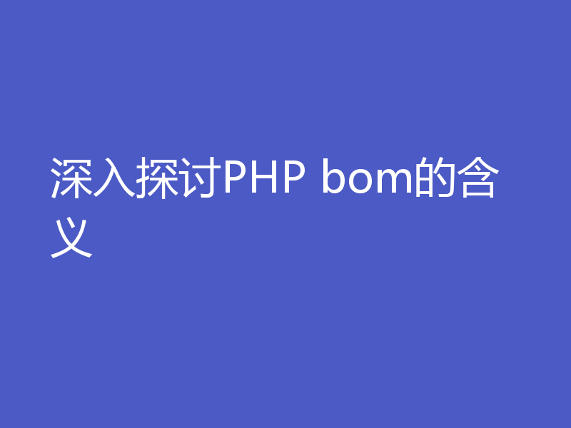 深入探讨PHP bom的含义