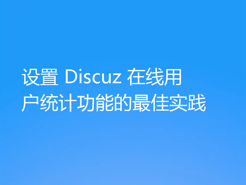 设置 Discuz 在线用户统计功能的最佳实践