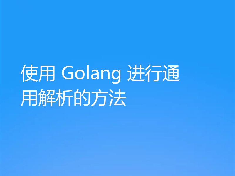 使用 Golang 进行通用解析的方法