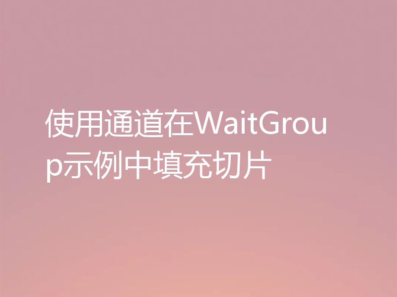 使用通道在WaitGroup示例中填充切片