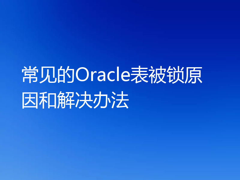 常见的Oracle表被锁原因和解决办法