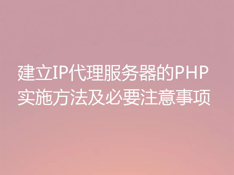 建立IP代理服务器的PHP实施方法及必要注意事项