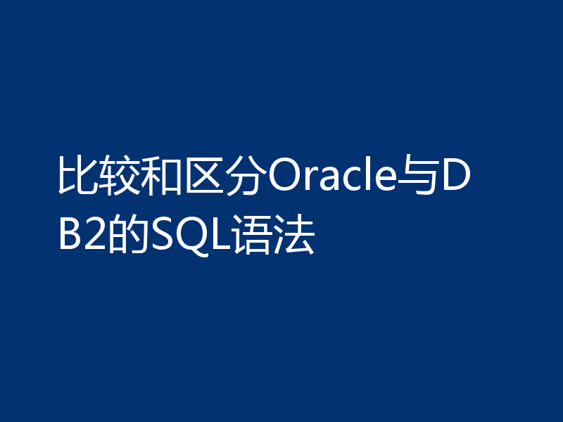 比较和区分Oracle与DB2的SQL语法
