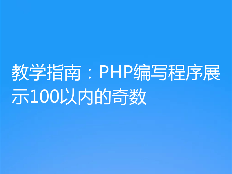 教学指南：PHP编写程序展示100以内的奇数