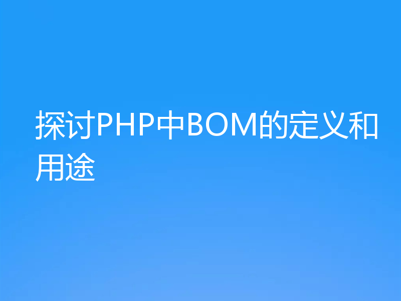 探讨PHP中BOM的定义和用途
