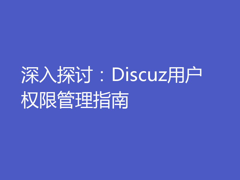 深入探讨：Discuz用户权限管理指南
