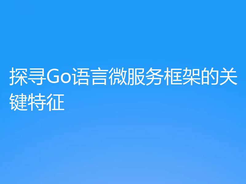 探寻Go语言微服务框架的关键特征