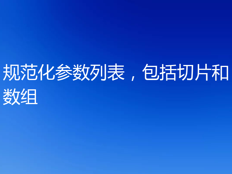 规范化参数列表，包括切片和数组