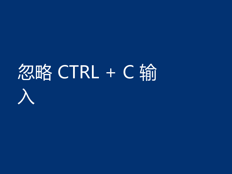 忽略 CTRL + C 输入