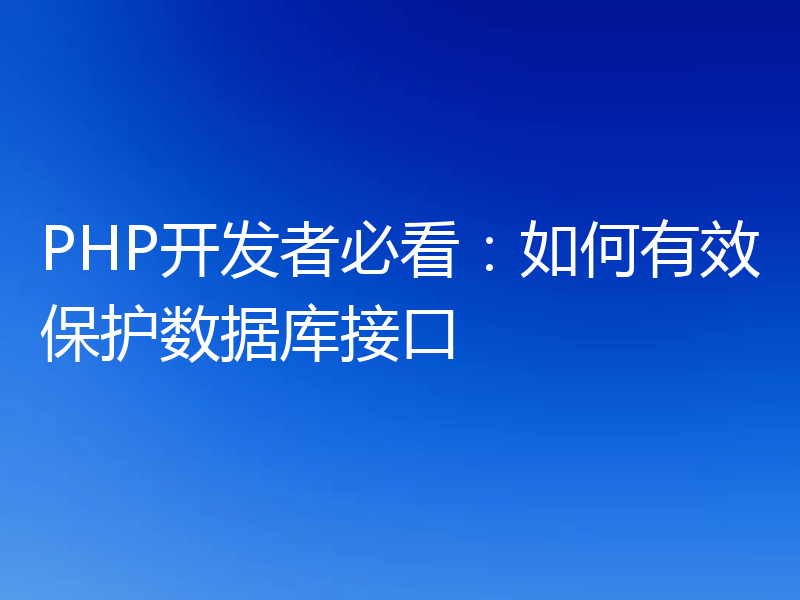 PHP开发者必看：如何有效保护数据库接口
