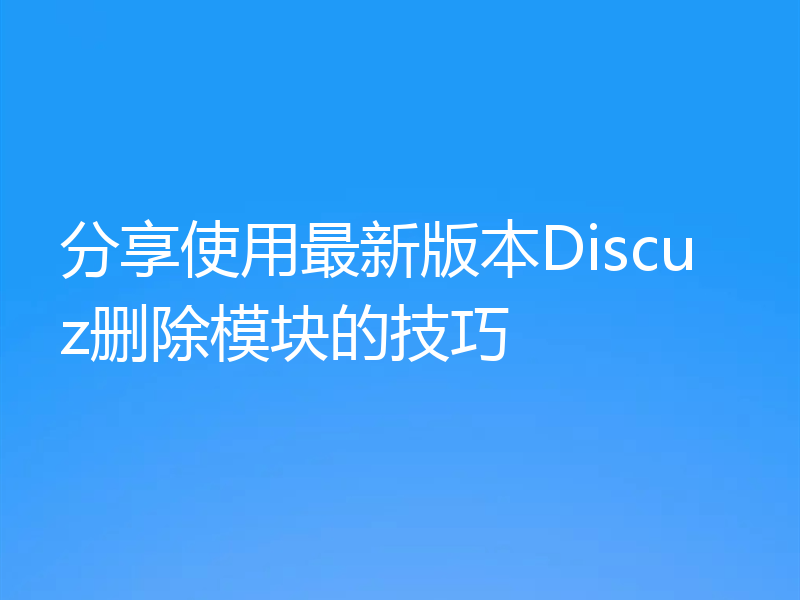 分享使用最新版本Discuz删除模块的技巧
