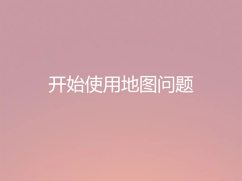 开始使用地图问题