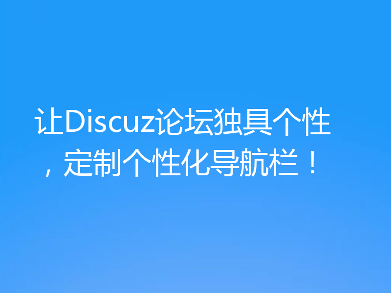 让Discuz论坛独具个性，定制个性化导航栏！