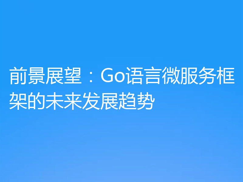 前景展望：Go语言微服务框架的未来发展趋势
