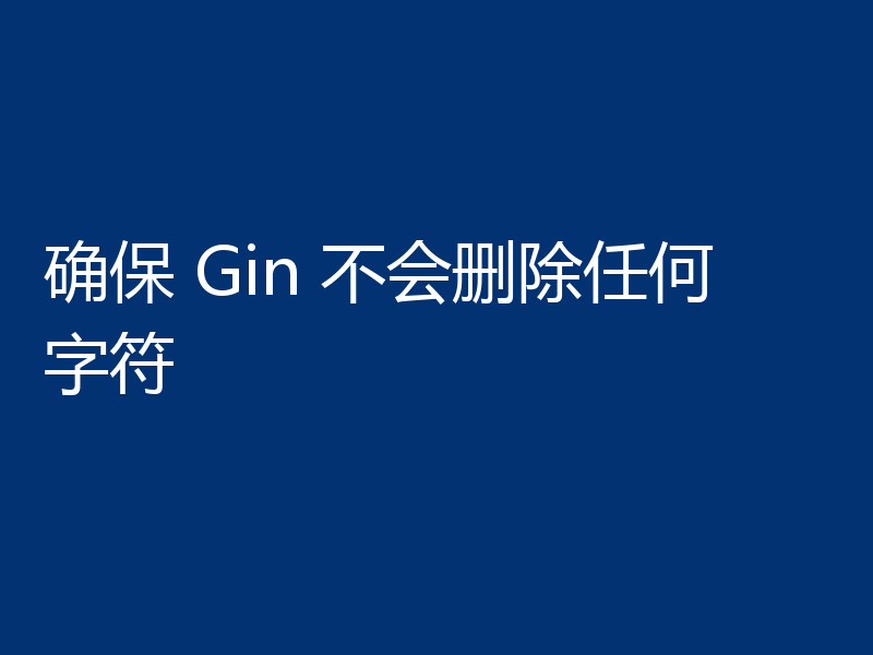 确保 Gin 不会删除任何字符