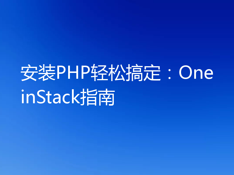 安装PHP轻松搞定：OneinStack指南