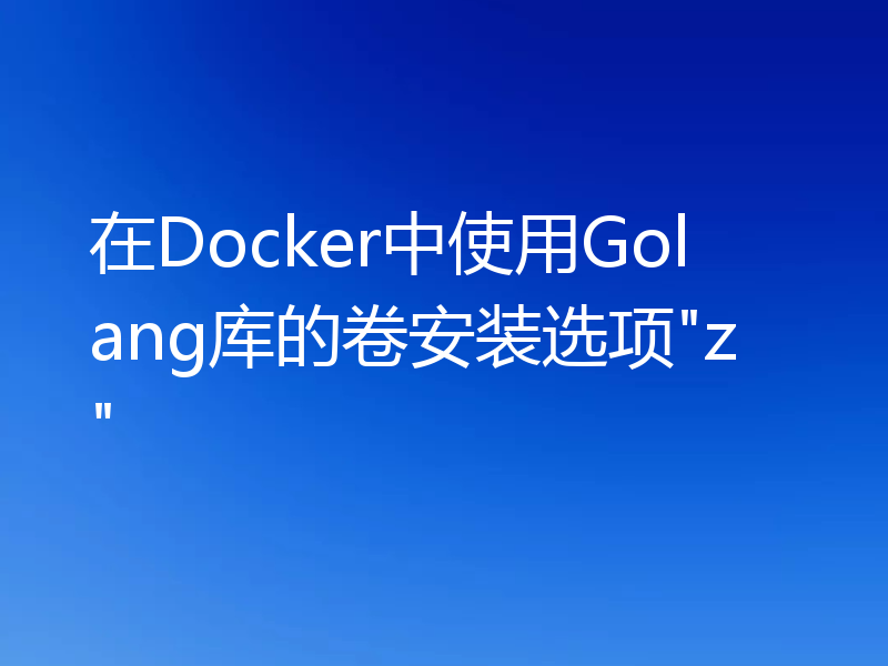 在Docker中使用Golang库的卷安装选项