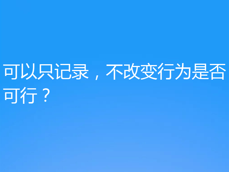 可以只记录，不改变行为是否可行？