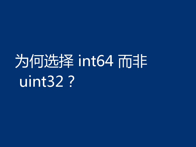 为何选择 int64 而非 uint32？
