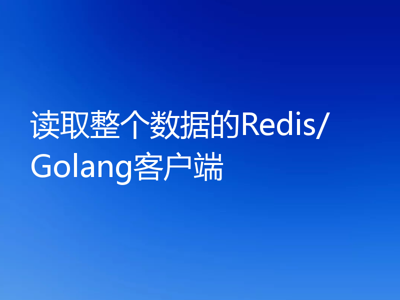 读取整个数据的Redis/Golang客户端