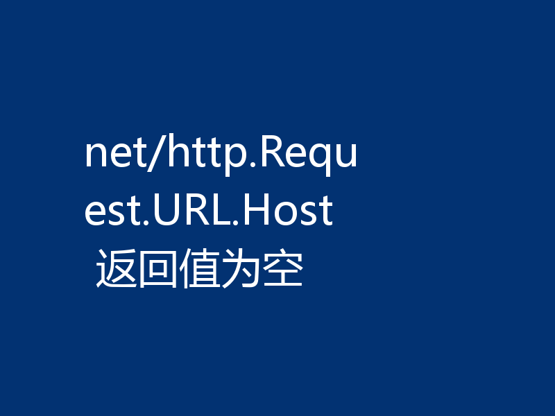net/http.Request.URL.Host 返回值为空