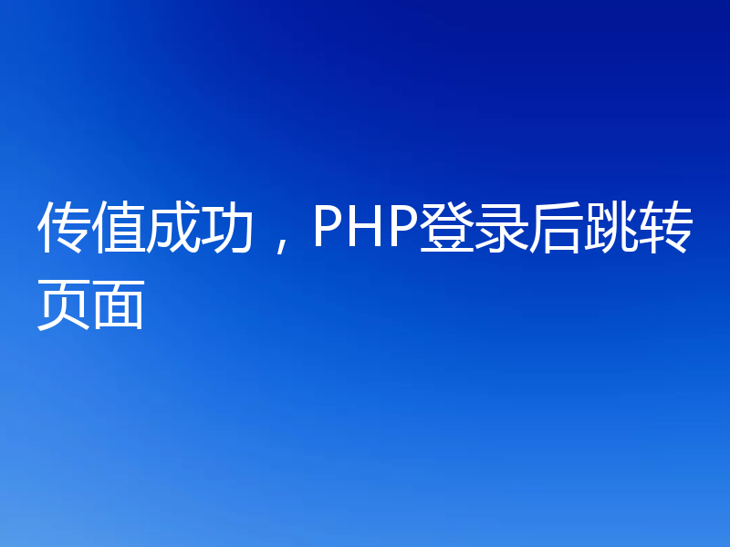 传值成功，PHP登录后跳转页面