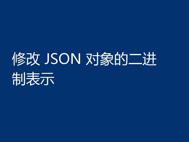 修改 JSON 对象的二进制表示