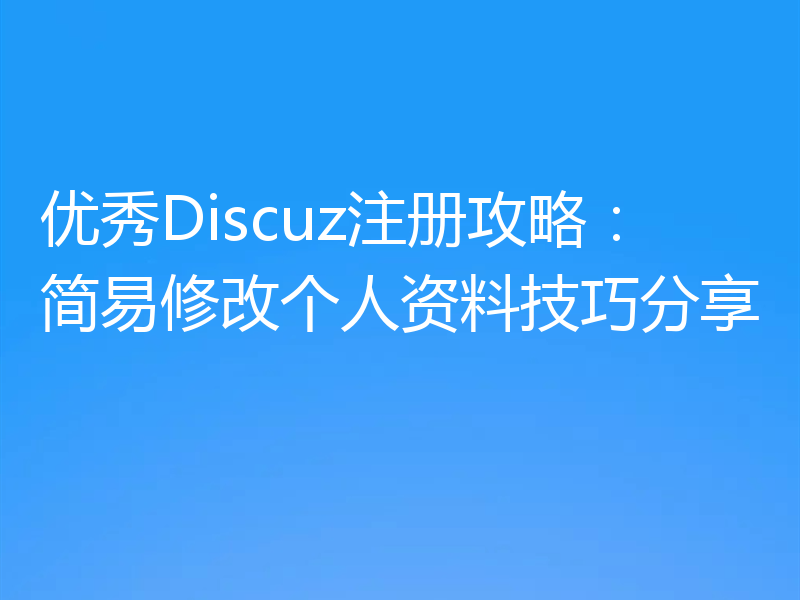 优秀Discuz注册攻略：简易修改个人资料技巧分享