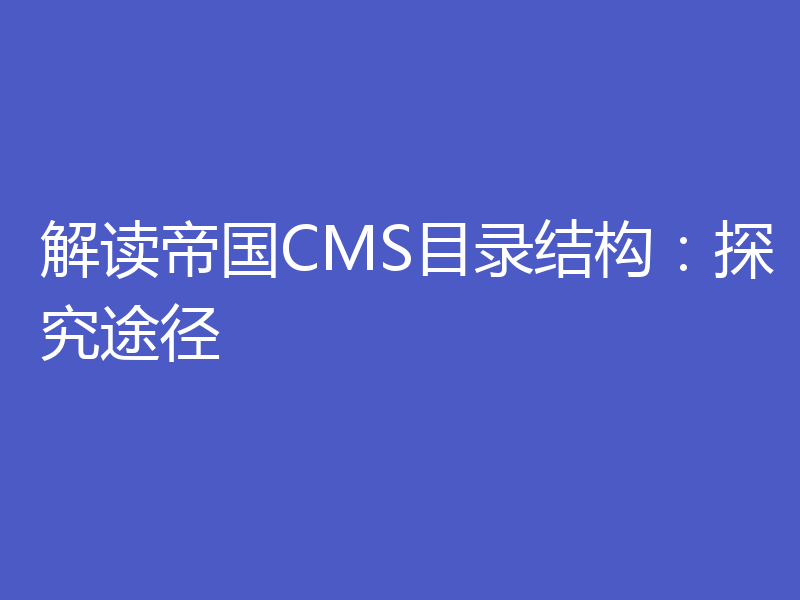 解读帝国CMS目录结构：探究途径