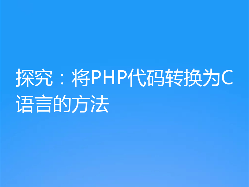 探究：将PHP代码转换为C语言的方法