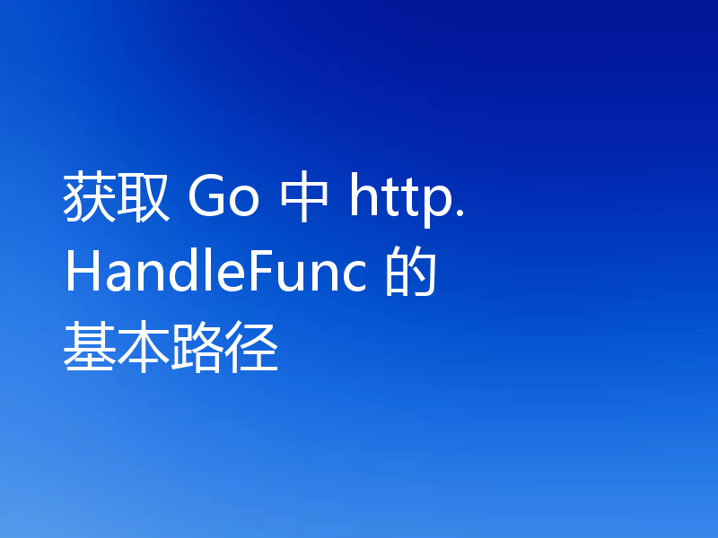 获取 Go 中 http.HandleFunc 的基本路径