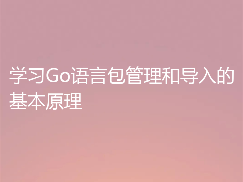 学习Go语言包管理和导入的基本原理