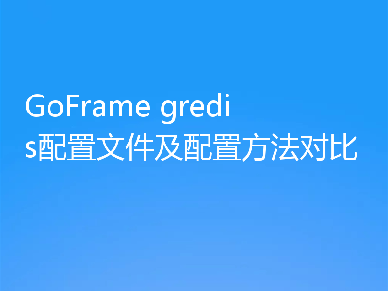 GoFrame gredis配置文件及配置方法对比