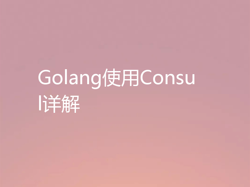 Golang使用Consul详解