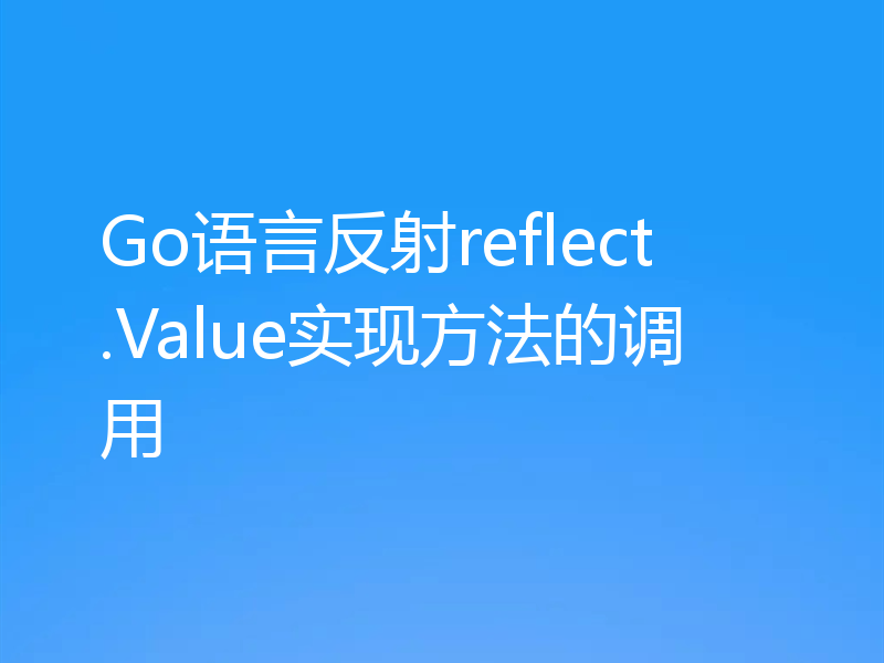 Go语言反射reflect.Value实现方法的调用